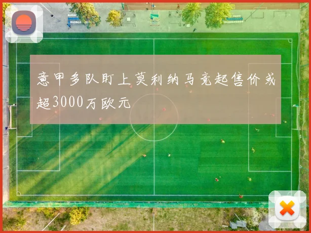 意甲多队盯上莫利纳马竞起售价或超3000万欧元